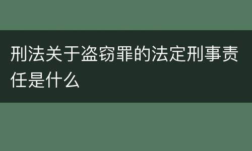 刑法关于盗窃罪的法定刑事责任是什么
