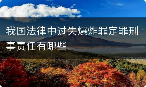 我国法律中过失爆炸罪定罪刑事责任有哪些