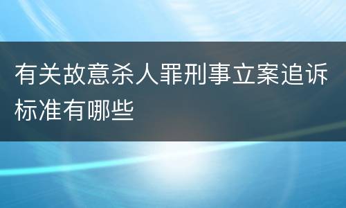 有关故意杀人罪刑事立案追诉标准有哪些