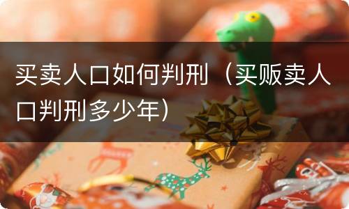 买卖人口如何判刑（买贩卖人口判刑多少年）