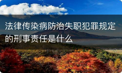 法律传染病防治失职犯罪规定的刑事责任是什么