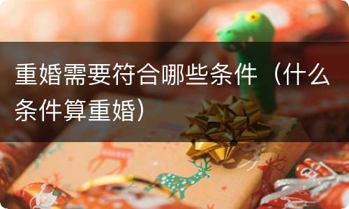 重婚需要符合哪些条件（什么条件算重婚）