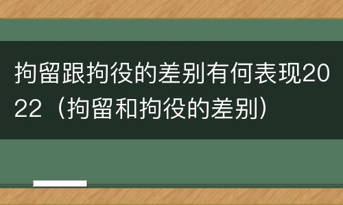 拘留跟拘役的差别有何表现2022（拘留和拘役的差别）