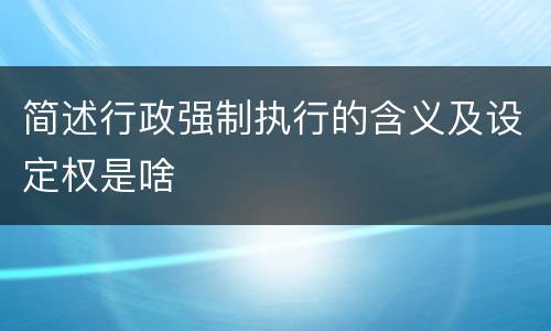 简述行政强制执行的含义及设定权是啥