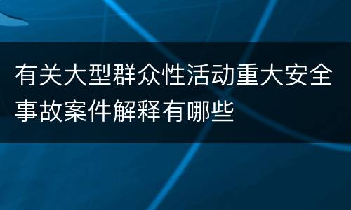有关大型群众性活动重大安全事故案件解释有哪些