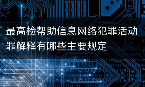 最高检帮助信息网络犯罪活动罪解释有哪些主要规定