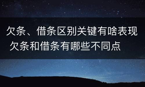欠条、借条区别关键有啥表现 欠条和借条有哪些不同点