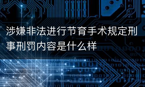 涉嫌非法进行节育手术规定刑事刑罚内容是什么样