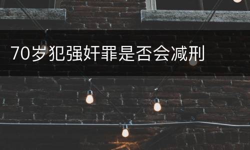 70岁犯强奸罪是否会减刑