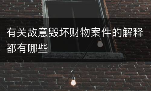 有关故意毁坏财物案件的解释都有哪些