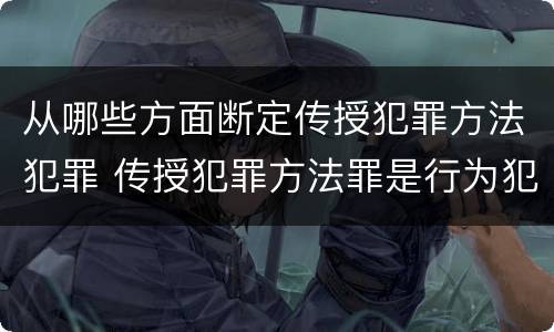 从哪些方面断定传授犯罪方法犯罪 传授犯罪方法罪是行为犯吗