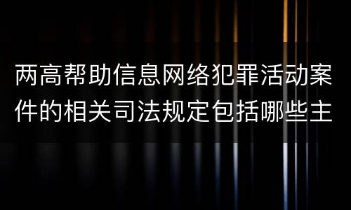 两高帮助信息网络犯罪活动案件的相关司法规定包括哪些主要内容