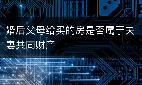 婚后父母给买的房是否属于夫妻共同财产