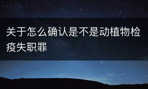 关于怎么确认是不是动植物检疫失职罪