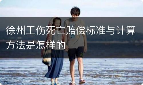 徐州工伤死亡赔偿标准与计算方法是怎样的