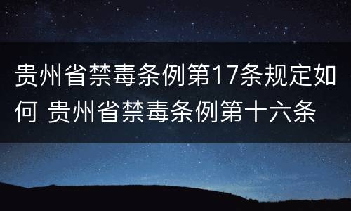 贵州省禁毒条例第17条规定如何 贵州省禁毒条例第十六条