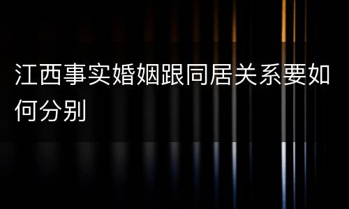 江西事实婚姻跟同居关系要如何分别