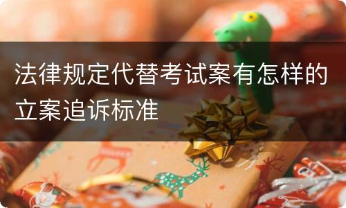 法律规定代替考试案有怎样的立案追诉标准