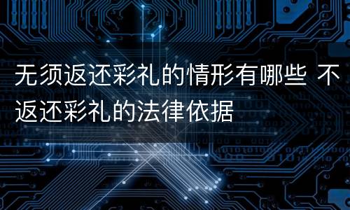 无须返还彩礼的情形有哪些 不返还彩礼的法律依据