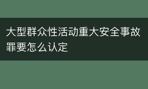 大型群众性活动重大安全事故罪要怎么认定