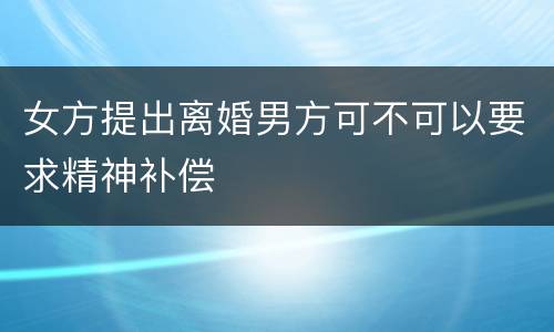 女方提出离婚男方可不可以要求精神补偿