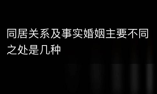同居关系及事实婚姻主要不同之处是几种