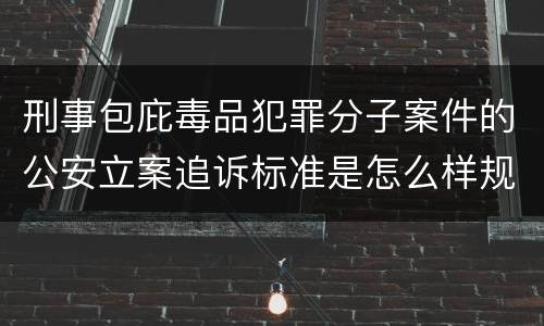 刑事包庇毒品犯罪分子案件的公安立案追诉标准是怎么样规定