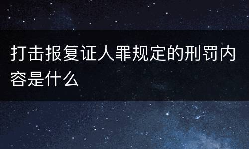 打击报复证人罪规定的刑罚内容是什么