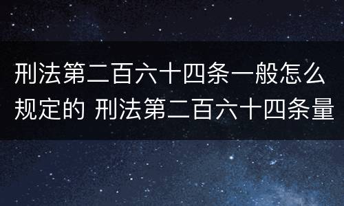 刑法第二百六十四条一般怎么规定的 刑法第二百六十四条量刑标准