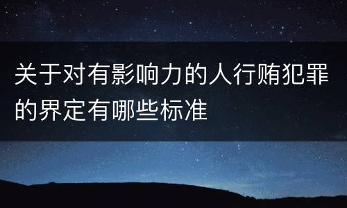 关于对有影响力的人行贿犯罪的界定有哪些标准