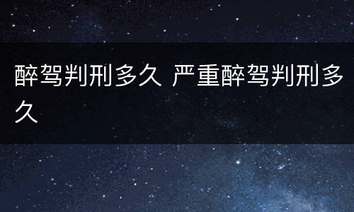 醉驾判刑多久 严重醉驾判刑多久
