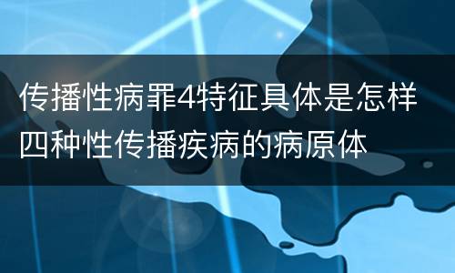传播性病罪4特征具体是怎样 四种性传播疾病的病原体