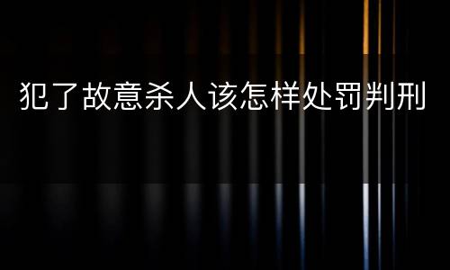 犯了故意杀人该怎样处罚判刑