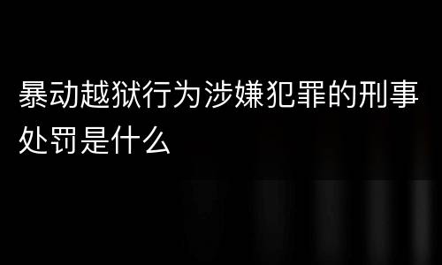 暴动越狱行为涉嫌犯罪的刑事处罚是什么