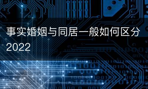 事实婚姻与同居一般如何区分2022