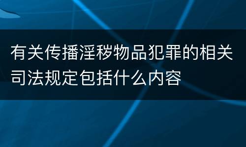 有关传播淫秽物品犯罪的相关司法规定包括什么内容