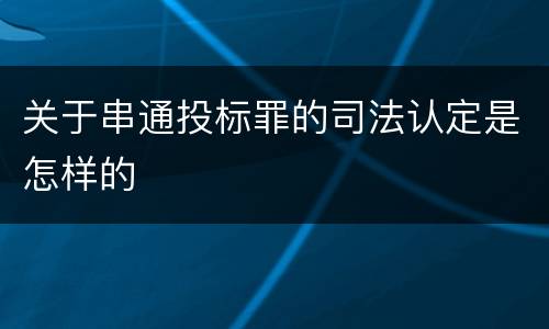 关于串通投标罪的司法认定是怎样的