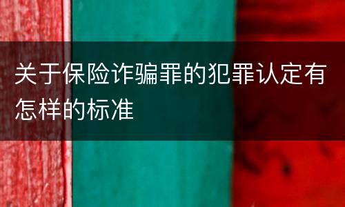 关于保险诈骗罪的犯罪认定有怎样的标准