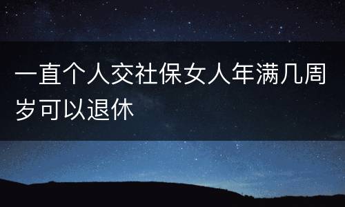 一直个人交社保女人年满几周岁可以退休