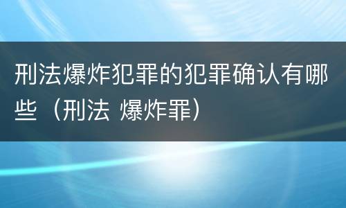 刑法爆炸犯罪的犯罪确认有哪些（刑法 爆炸罪）