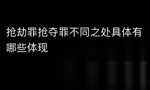 抢劫罪抢夺罪不同之处具体有哪些体现
