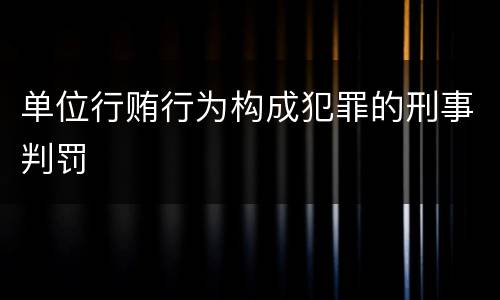 单位行贿行为构成犯罪的刑事判罚