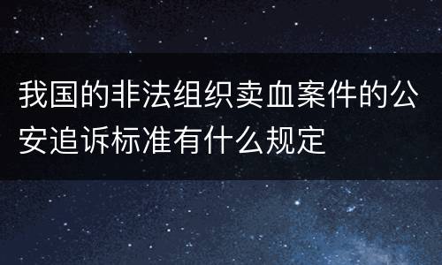 我国的非法组织卖血案件的公安追诉标准有什么规定