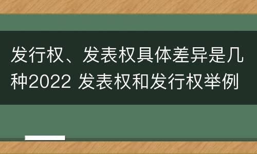 发行权、发表权具体差异是几种2022 发表权和发行权举例