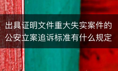 出具证明文件重大失实案件的公安立案追诉标准有什么规定