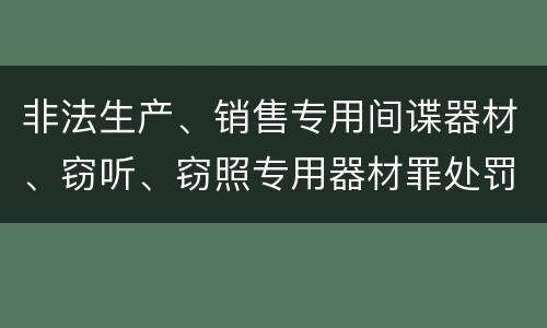 非法生产、销售专用间谍器材、窃听、窃照专用器材罪处罚标准细分