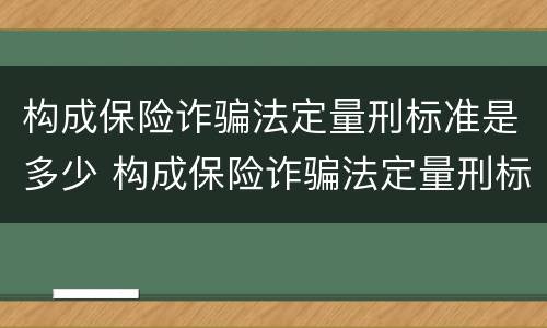 构成保险诈骗法定量刑标准是多少 构成保险诈骗法定量刑标准是多少