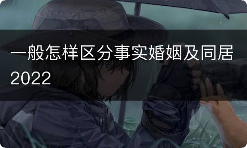 一般怎样区分事实婚姻及同居2022