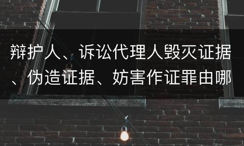 辩护人、诉讼代理人毁灭证据、伪造证据、妨害作证罪由哪些构成