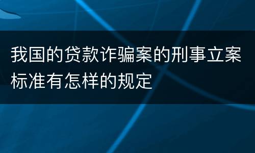 我国的贷款诈骗案的刑事立案标准有怎样的规定